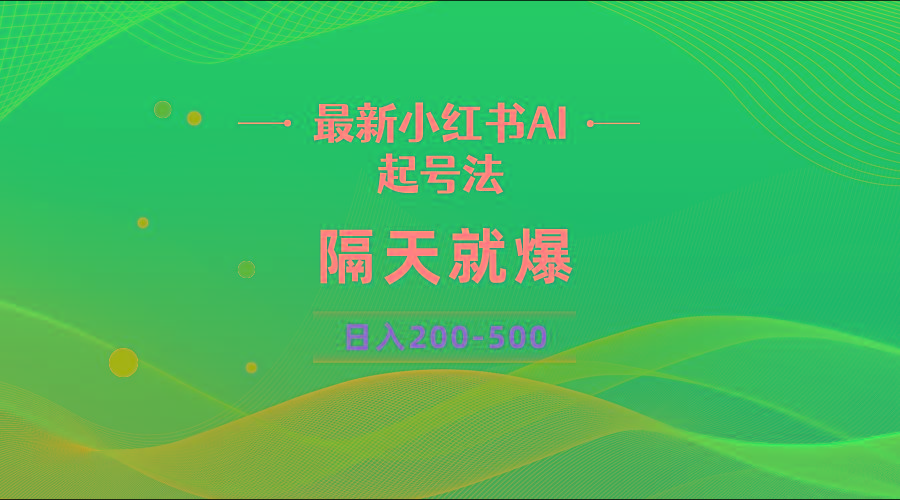 最新AI小红书起号法，隔天就爆无脑操作，一张图片日入200-500-Ai创业网