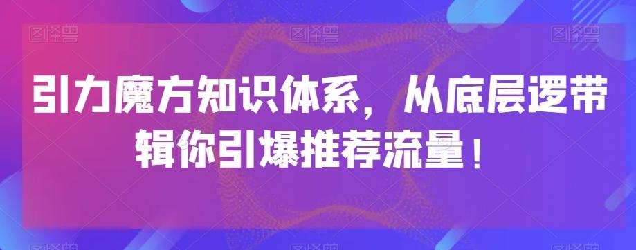 引力魔方知识体系，从底层逻‮带辑‬你引爆‮荐推‬流量！-Ai创业网