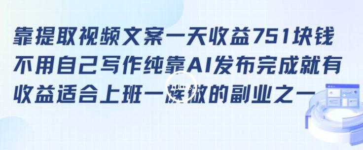 靠提取视频文案一天收益751块，适合上班一族做的副业【揭秘】-Ai创业网