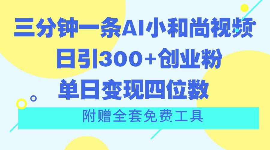 三分钟一条AI小和尚视频 ，日引300+创业粉。单日变现四位数 ，附赠全套免费工具-Ai创业网