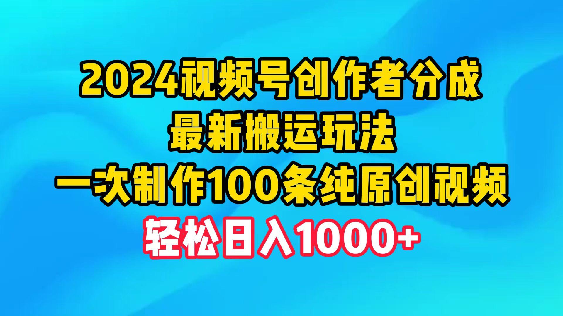 (9989期)2024视频号创作者分成，最新搬运玩法，一次制作100条纯原创视频，日入1000+-Ai创业网