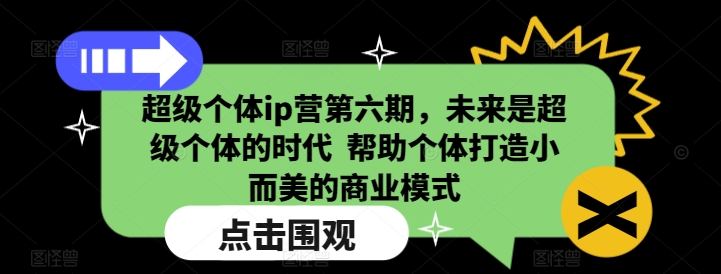 超级个体ip营第六期，未来是超级个体的时代  帮助个体打造小而美的商业模式-Ai创业网