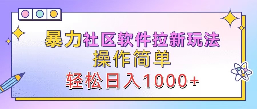 暴力社区软件拉新玩法，操作简单，轻松日入1000+-Ai创业网