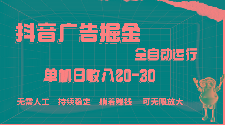 抖音广告掘金，单机产值20-30，全程自动化操作-Ai创业网