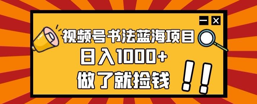 视频号书法蓝海项目，玩法简单，日入1000+【揭秘】-Ai创业网