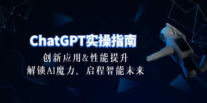 ChatGPT-实操指南：创新应用及性能提升，解锁 AI魔力，启程智能未来-30节-Ai创业网