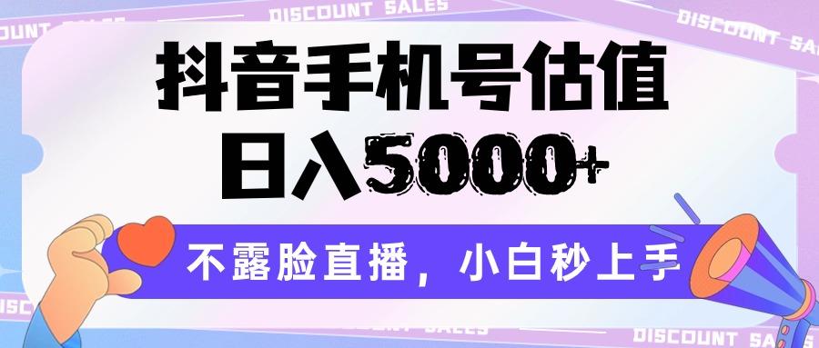 抖音手机号估值，日入5000+，不露脸直播，小白秒上手-Ai创业网