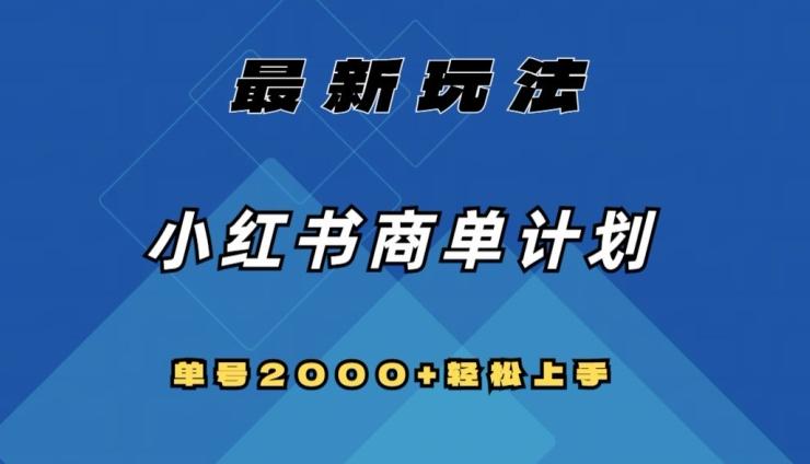 全网首发，小红书商单计划最新玩法，单号2000+可扩大可复制【揭秘】-Ai创业网