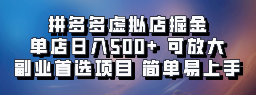 拼多多虚拟店掘金 单店日入500+ 可放大 ​副业首选项目 简单易上手-Ai创业网