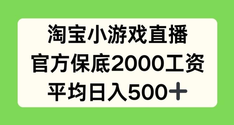 淘宝小游戏直播，官方保底2000工资，平均日入500+【揭秘】-Ai创业网