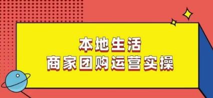 本地生活商家团购运营实操，看完课程即可实操团购运营-Ai创业网