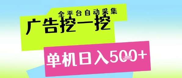 广告挖一挖全自动采集，单机日入5张+，小白轻松矩阵【揭秘】-Ai创业网