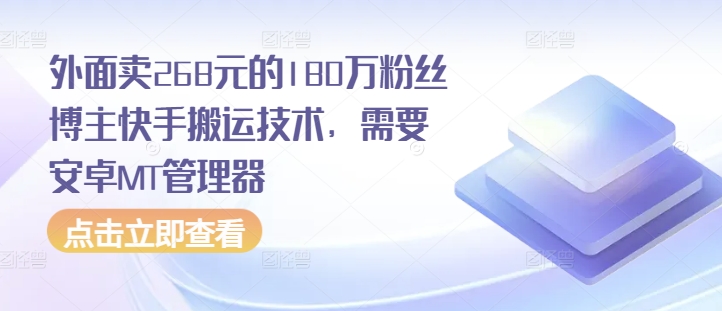 外面卖268元的180万粉丝博主快手搬运技术，需要安卓MT管理器-Ai创业网