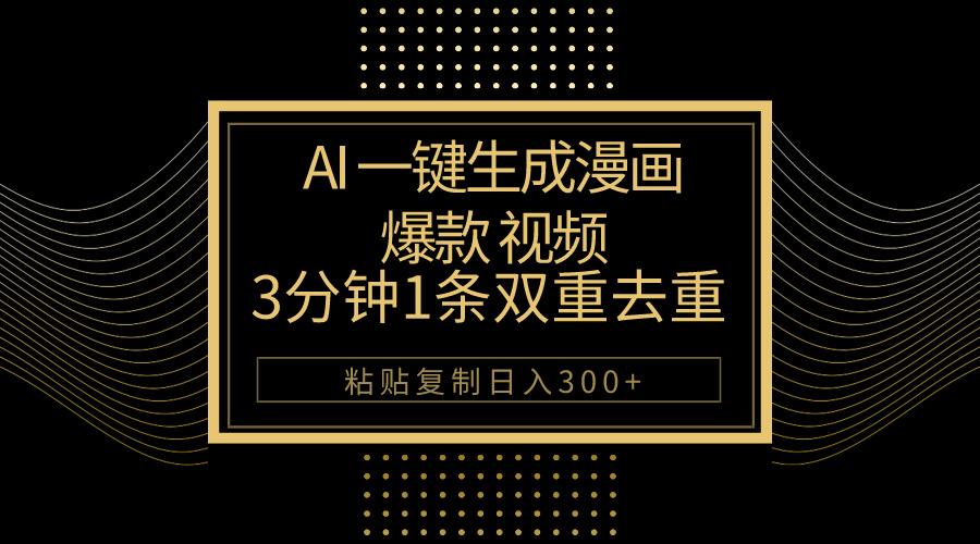 AI一键生成爆款漫画视频，3分钟1条双重去重100%过原创，粘贴复制日入500+-Ai创业网
