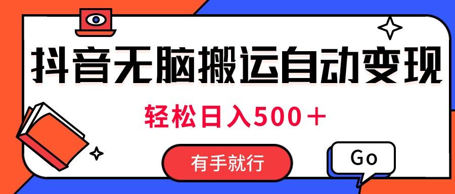 最新抖音视频搬运自动变现，日入500＋！每天两小时，有手就行-Ai创业网