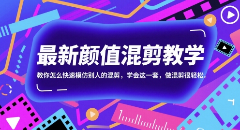 最新颜值混剪教学，教你怎么快速模仿别人的混剪，学会这一套，做混剪很轻松-Ai创业网
