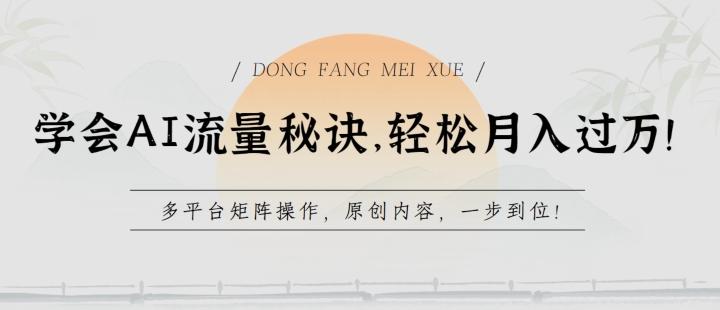 学会AI流量秘诀，轻松月入过w，多平台矩阵操作，原创内容，一步到位【揭秘】-Ai创业网