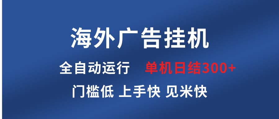 海外广告挂机 全自动运行 单机单日300+ 日结项目 稳定运行 欢迎观看课程-Ai创业网