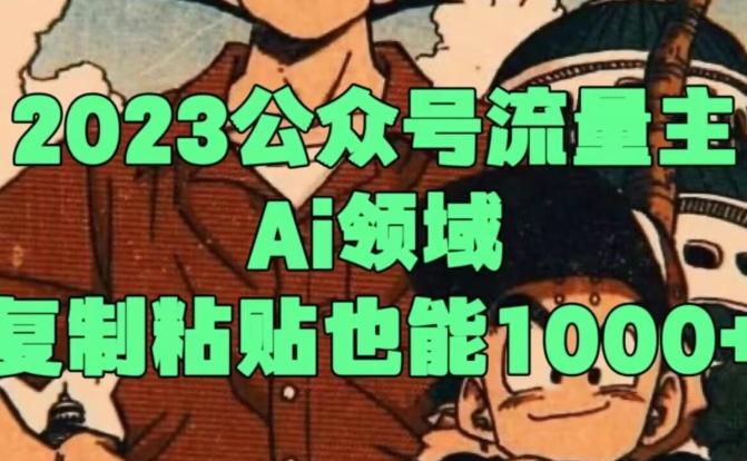 2023公众号流量主Ai领域，复制粘贴也能1000-Ai创业网