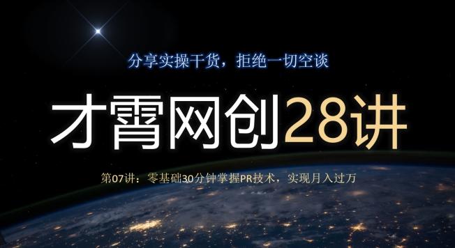 才霄网创28讲第07讲：零基础30分钟掌握PR技术，实现月入过万-Ai创业网