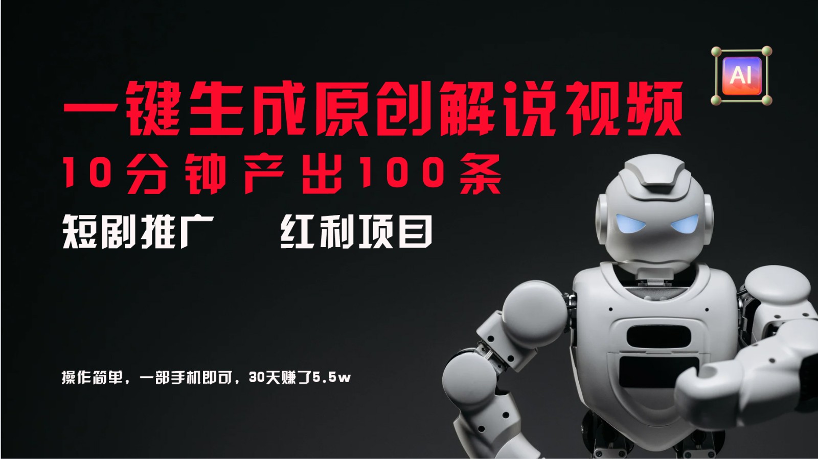 短剧推广新思路，AI一键生成原创解说视频，10分钟产出100条，30天赚了5.5w-Ai创业网