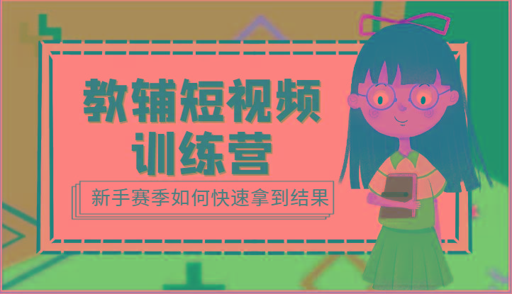 教辅短视频训练营-新手赛季如何快速拿到结果(15节课)-Ai创业网