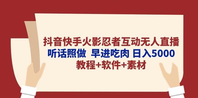 抖音快手火影忍者互动无人直播 听话照做  早进吃肉 日入5000+教程+软件...-Ai创业网