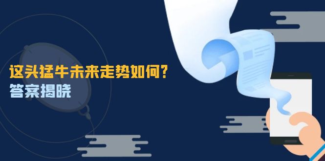 这头猛牛未来走势如何？答案揭晓，特殊行情下曙光乍现，紧握千载难逢机会-Ai创业网