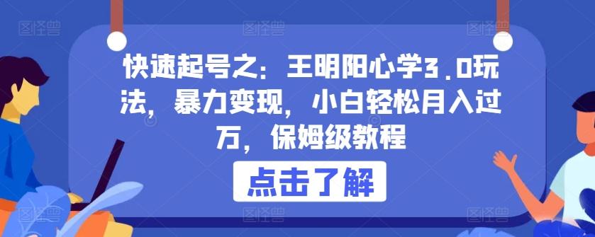 快速起号之：王明阳心学3.0玩法，暴力变现，小白轻松月入过万，保姆级教程【揭秘】-Ai创业网
