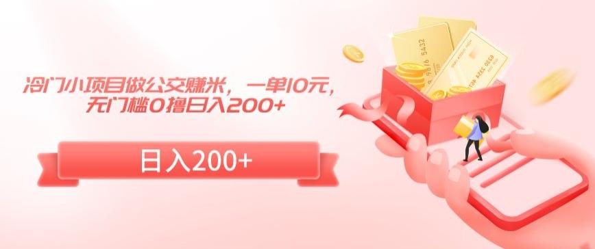 冷门小项目做公交赚米，一单10元，无门槛0撸日入200+【揭秘】-Ai创业网