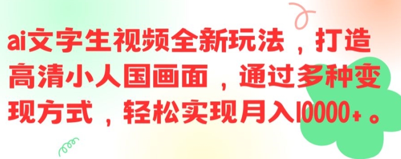 ai文字生视频全新玩法，打造高清小人国画面，通过多种变现方式，轻松实现月入1W+【揭秘】-Ai创业网