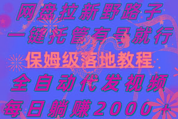 网盘拉新野路子，一键托管有号就行，全自动代发视频，每日躺赚2000＋，...-Ai创业网