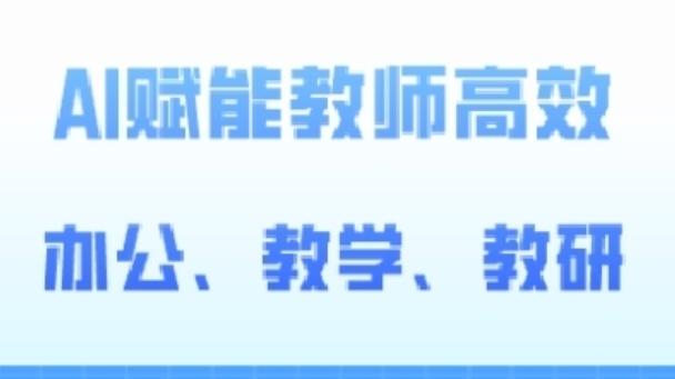 2024AI赋能高阶课，AI赋能教师高效办公、教学、教研-Ai创业网