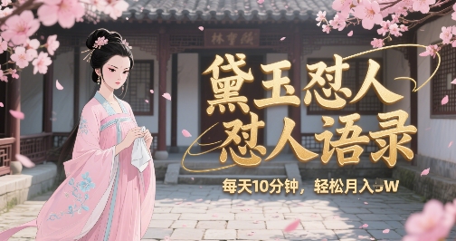 林黛玉怼人语录怼人鸡汤，AI产出图片视频文案，每天十分钟，创作者分成月收益1W+-Ai创业网
