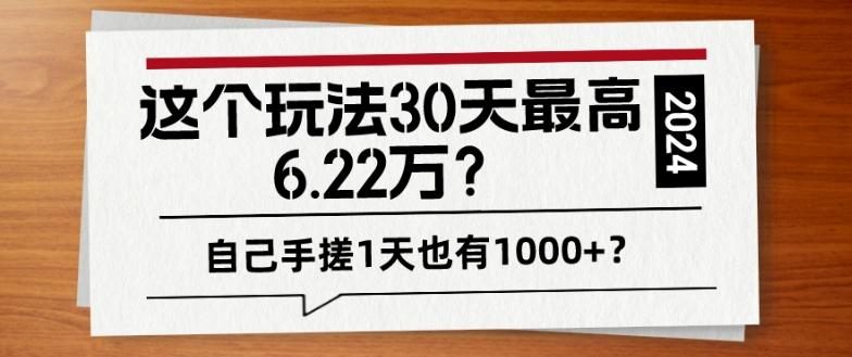 这个玩法30天最高6.22万？自己手搓1天也有1000+？-Ai创业网