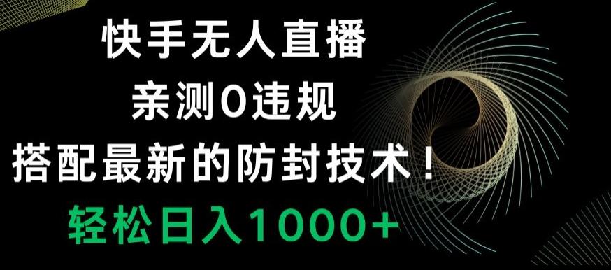 快手无人直播，亲测0违规，搭配最新的防封技术！轻松日入1000+-Ai创业网