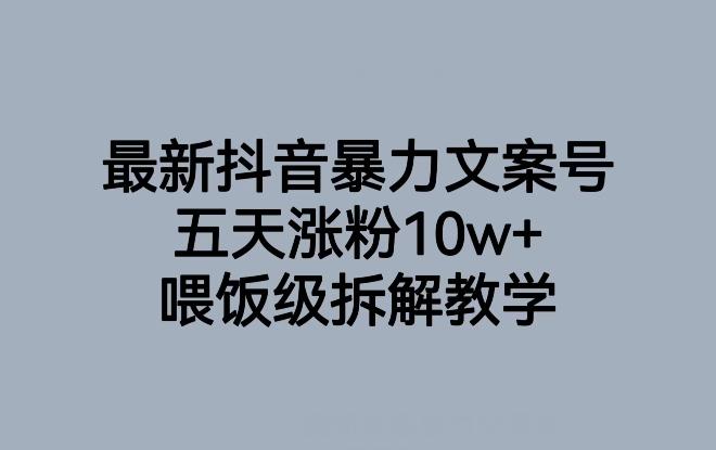 最新抖音暴力文案号，五天涨粉10w+，喂饭级拆解教学-Ai创业网