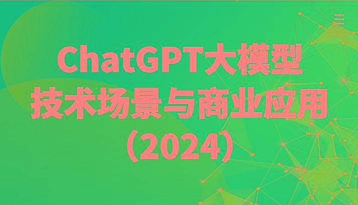 ChatGPT大模型，技术场景与商业应用(2024)带你深入了解国内外大模型生态-Ai创业网