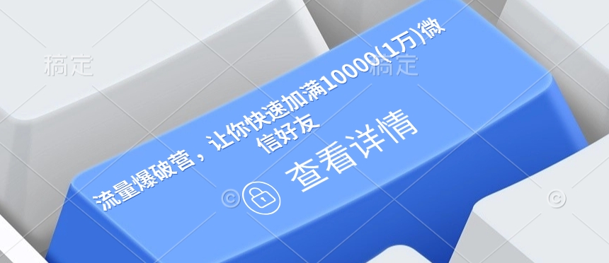 流量爆破营，让你快速加满10000(1万)微信好友-Ai创业网
