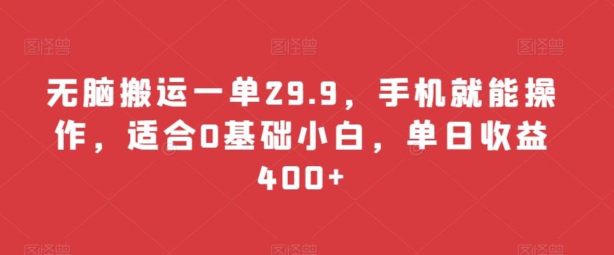 无脑搬运一单29.9，手机就能操作，适合0基础小白，单日收益400+-Ai创业网