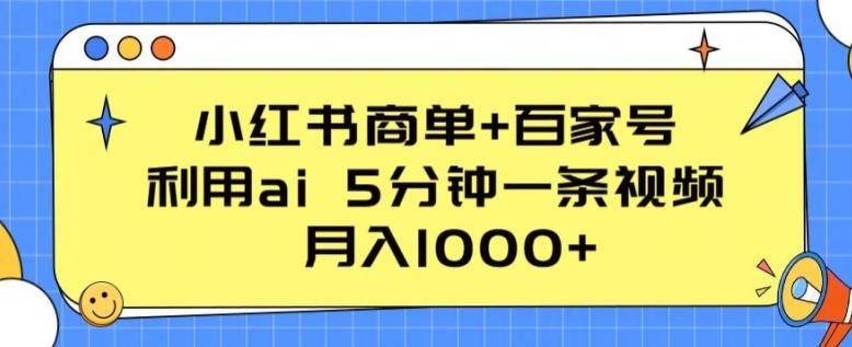 小红书商单+百家号，利用ai 5分钟一条视频，月入1000+【揭秘】-Ai创业网