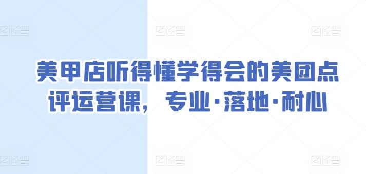 美甲店听得懂学得会的美团点评运营课，专业·落地·耐心-Ai创业网