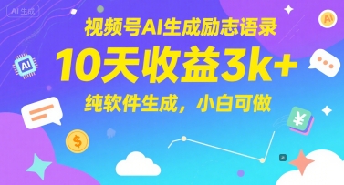 视频号AI生成励志语录，10天收益3k+，纯软件生成，小白可做-Ai创业网