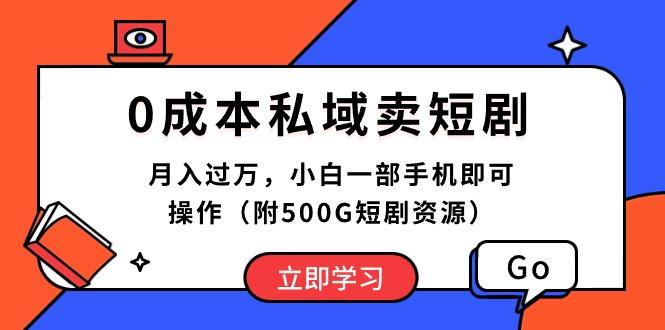 0成本私域卖短剧，月入过万，小白一部手机即可操作(附500G短剧资源-Ai创业网