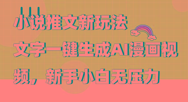 (9555期)小说推文新玩法，文字一键生成AI漫画视频，新手小白无压力-Ai创业网