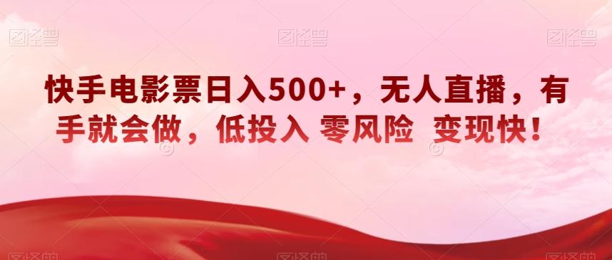 快手电影票日入500+，无人直播，有手就会做，低投入零风险变现快！【揭秘】-Ai创业网