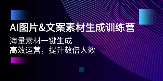(9869期)AI图片&文案素材生成训练营，海量素材一键生成 高效运营 提升数倍人效-Ai创业网