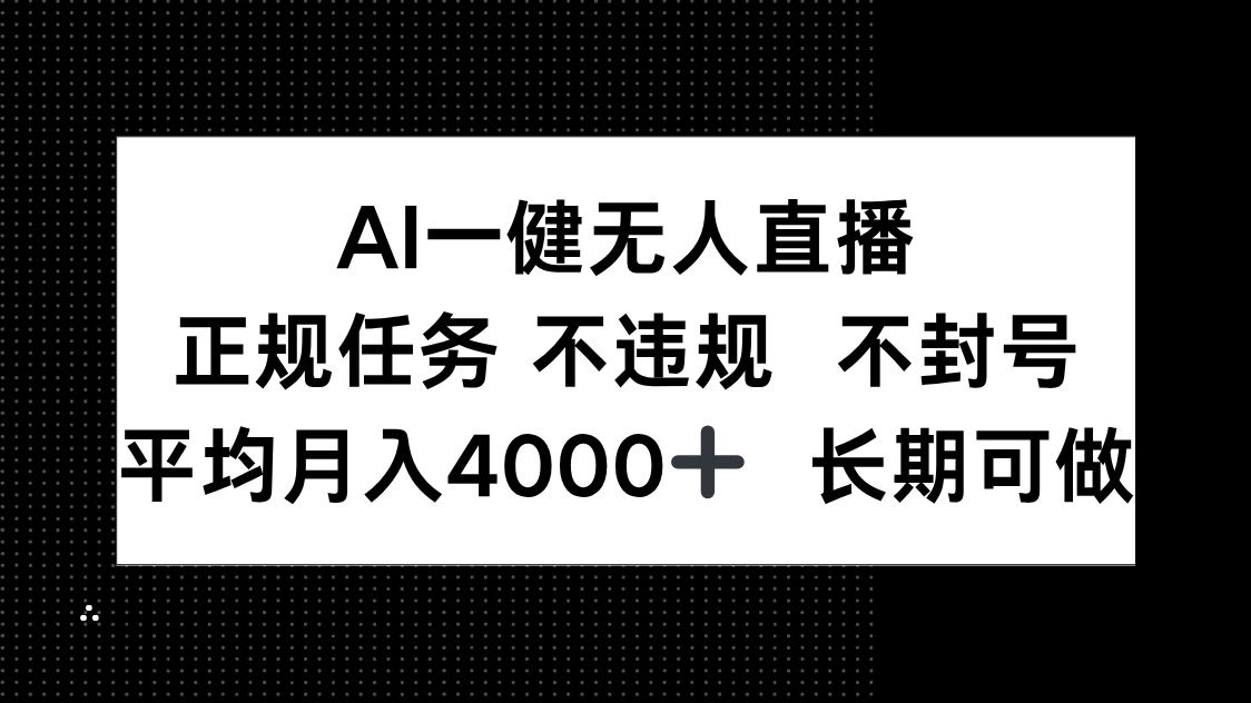 AI一键无人直播，正规任务 不违规 不封号，平均月入4000+ 长期可做-Ai创业网