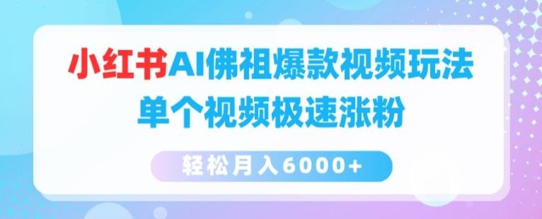 小红书AI佛祖爆款视频玩法，单个视频极速涨粉，轻松月入6000+【揭秘】-Ai创业网