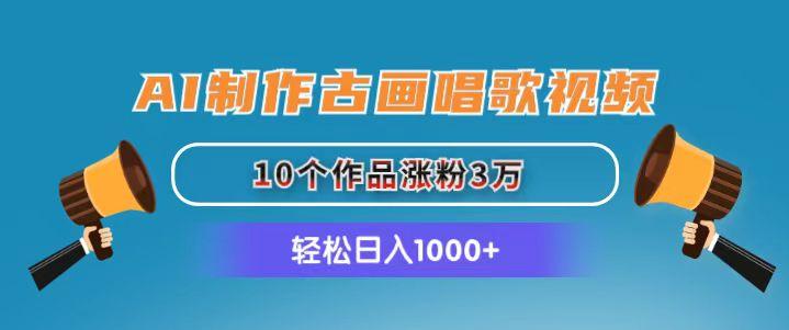 AI制作古画唱歌视频，10个作品涨粉3万，日入1000+-Ai创业网